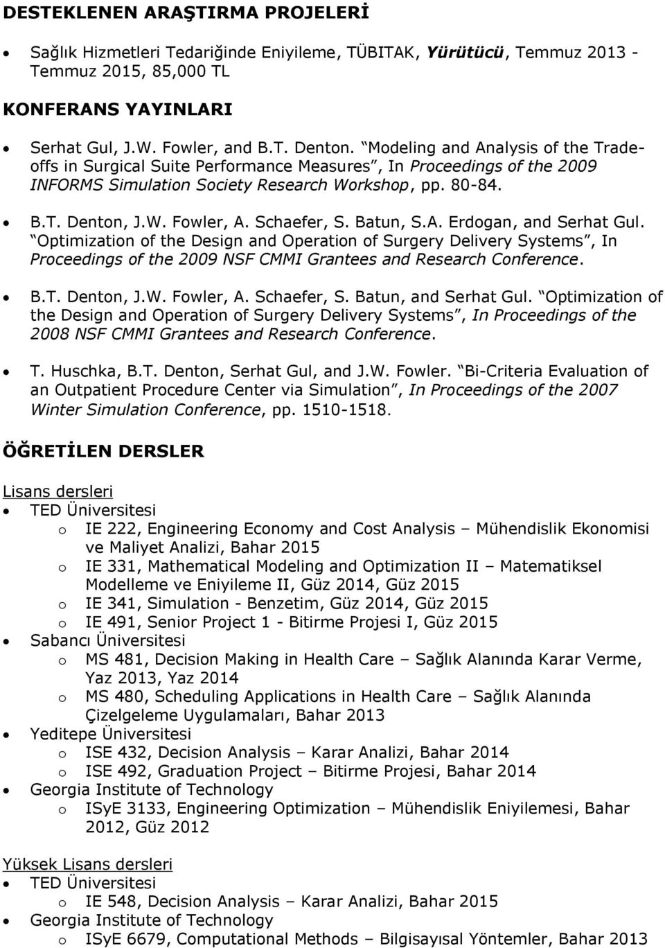 Schaefer, S. Batun, S.A. Erdogan, and Serhat Gul. Optimization of the Design and Operation of Surgery Delivery Systems, In Proceedings of the 2009 NSF CMMI Grantees and Research Conference. B.T.