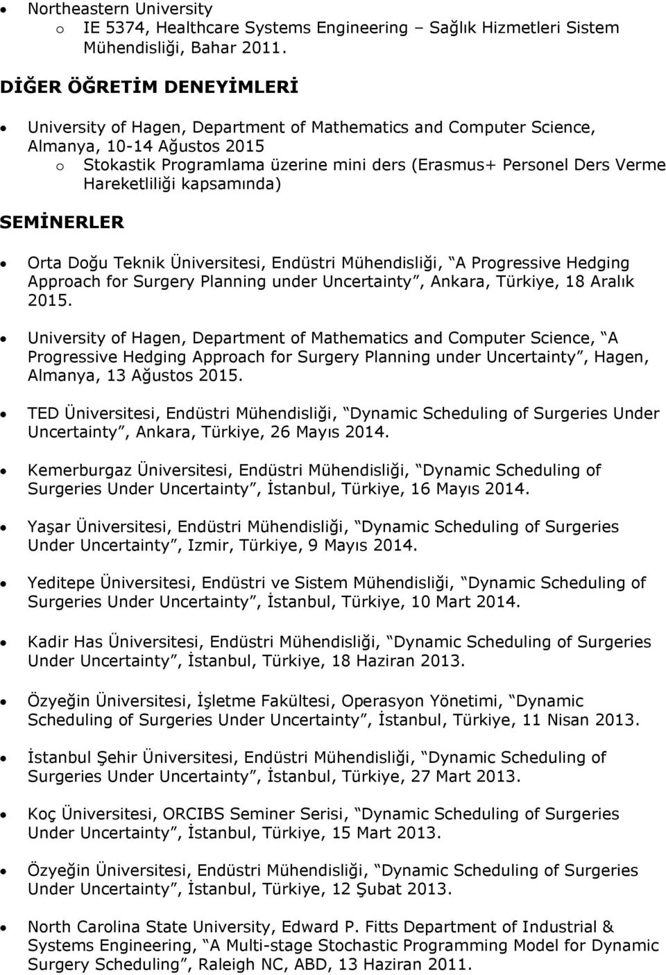 Hareketliliği kapsamında) SEMİNERLER Orta Doğu Teknik Üniversitesi, Endüstri Mühendisliği, A Progressive Hedging Approach for Surgery Planning under Uncertainty, Ankara, Türkiye, 18 Aralık 2015.