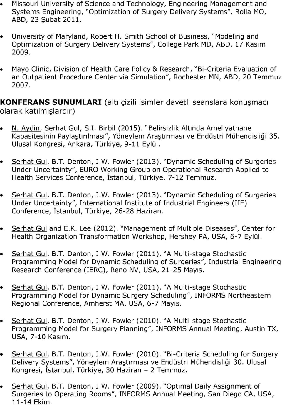 Mayo Clinic, Division of Health Care Policy & Research, Bi-Criteria Evaluation of an Outpatient Procedure Center via Simulation, Rochester MN, ABD, 20 Temmuz 2007.