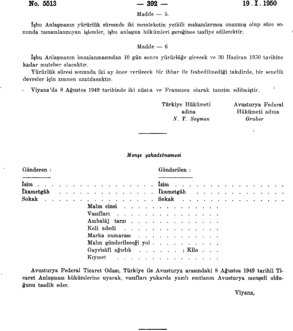 işbu Anlaşmanın imzalanmasından 10 gün sonra yürürlüğe girecek ve 30 Haziran 1950 tarihine kadar muteber olacaktır.