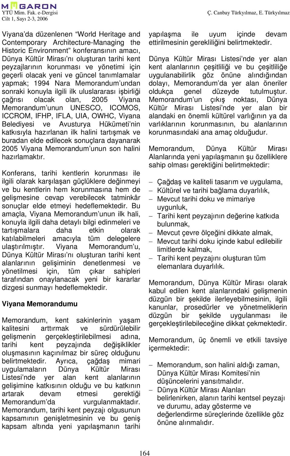 ICOMOS, ICCROM, IFHP, IFLA, UIA, OWHC, Viyana Belediyesi ve Avusturya Hükümeti nin katkısıyla hazırlanan ilk halini tartışmak ve buradan elde edilecek sonuçlara dayanarak 2005 Viyana Memorandum unun