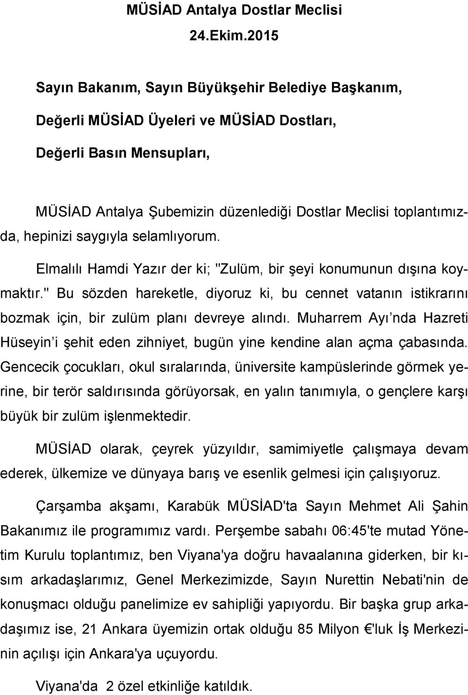 hepinizi saygıyla selamlıyorum. Elmalılı Hamdi Yazır der ki; "Zulüm, bir şeyi konumunun dışına koymaktır.