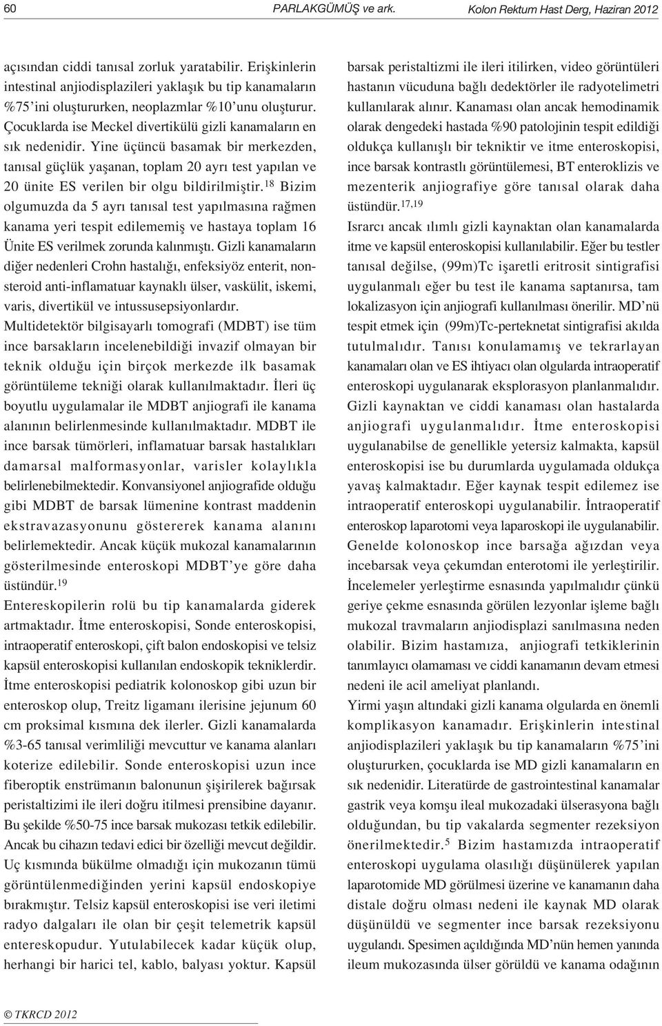 Yine üçüncü basamak bir merkezden, tan sal güçlük yaflanan, toplam 20 ayr test yap lan ve 20 ünite ES verilen bir olgu bildirilmifltir.