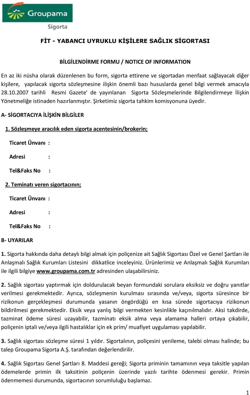 2007 tarihli Resmi Gazete' de yayınlanan Sigorta Sözleşmelerinde Bilgilendirmeye İlişkin Yönetmeliğe istinaden hazırlanmıştır. Şirketimiz sigorta tahkim komisyonuna üyedir.