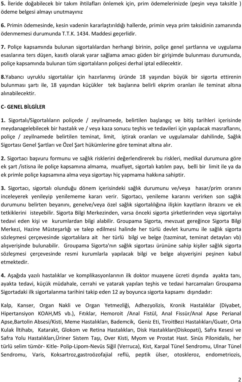 Poliçe kapsamında bulunan sigortalılardan herhangi birinin, poliçe genel şartlarına ve uygulama esaslarına ters düşen, kasıtlı olarak yarar sağlama amacı güden bir girişimde bulunması durumunda,