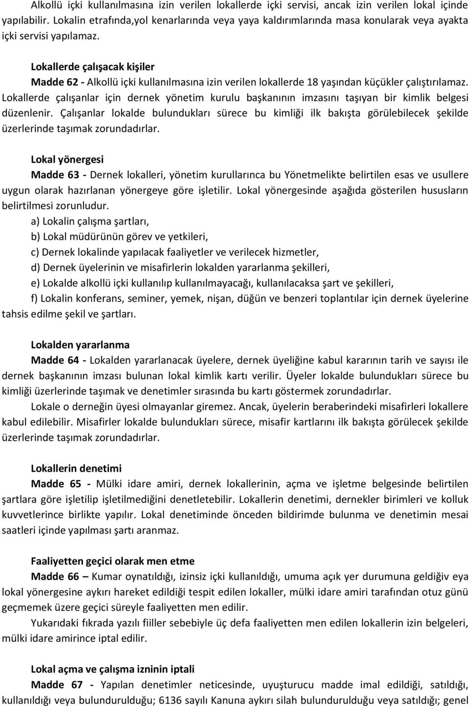 Lokallerde çalışacak kişiler Madde 62 - Alkollü içki kullanılmasına izin verilen lokallerde 18 yaşından küçükler çalıştırılamaz.