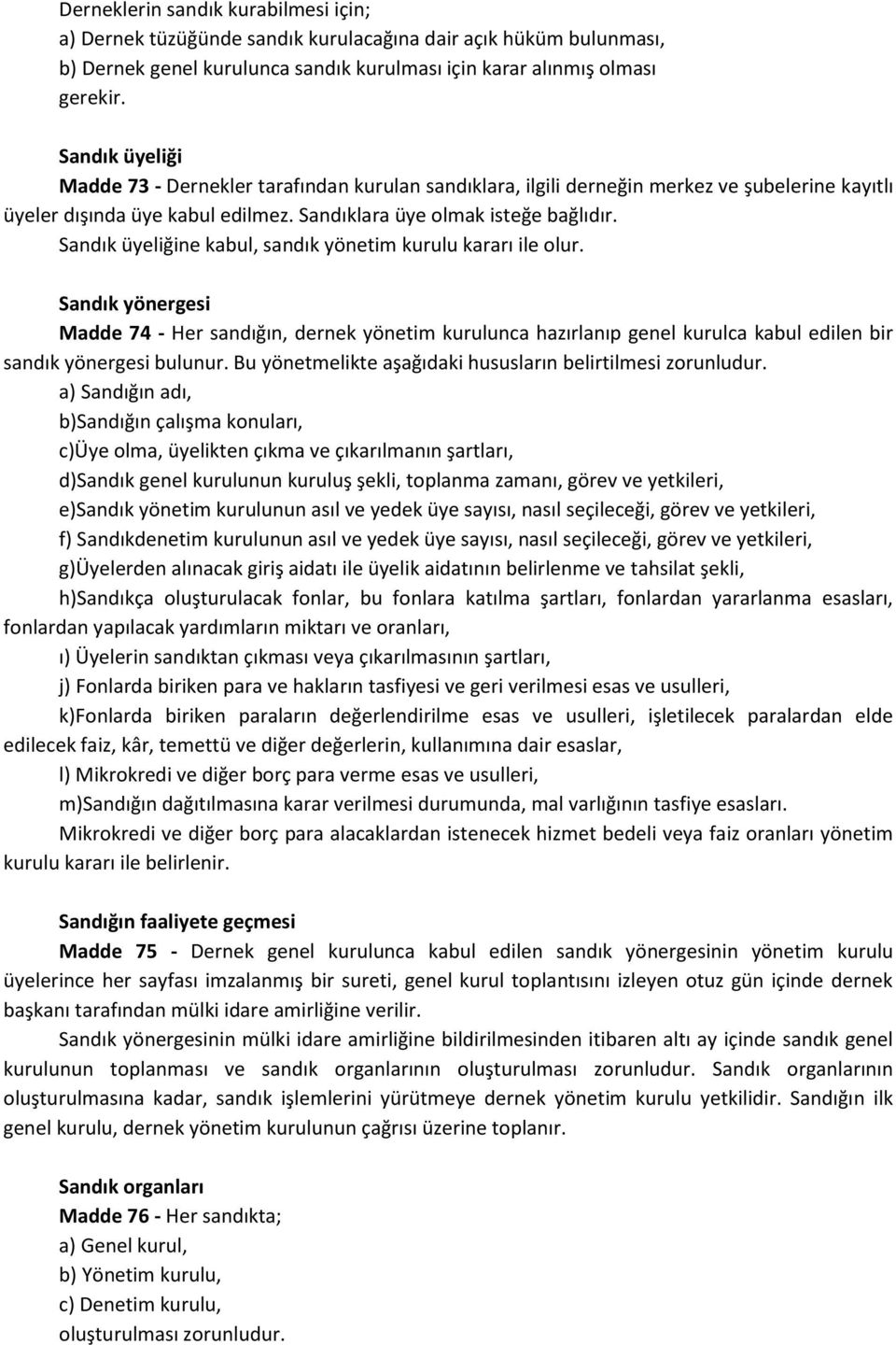 Sandık üyeliğine kabul, sandık yönetim kurulu kararı ile olur. Sandık yönergesi Madde 74 - Her sandığın, dernek yönetim kurulunca hazırlanıp genel kurulca kabul edilen bir sandık yönergesi bulunur.