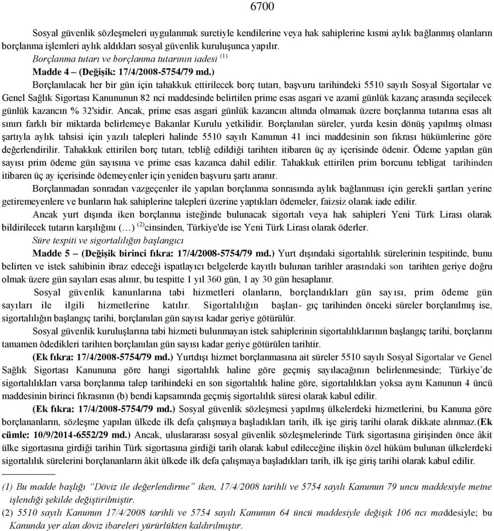 ) Borçlanılacak her bir gün için tahakkuk ettirilecek borç tutarı, başvuru tarihindeki 5510 sayılı Sosyal Sigortalar ve Genel Sağlık Sigortası Kanununun 82 nci maddesinde belirtilen prime esas asgari