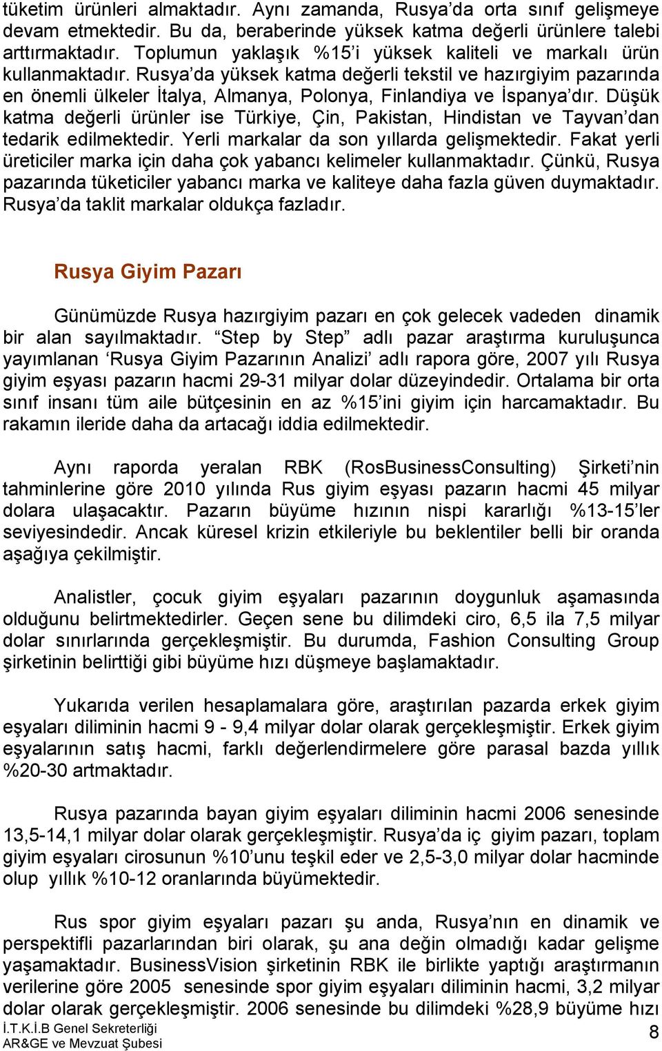 Rusya da yüksek katma değerli tekstil ve hazırgiyim pazarında en önemli ülkeler İtalya, Almanya, Polonya, Finlandiya ve İspanya dır.