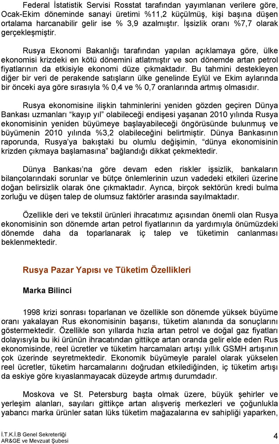 Rusya Ekonomi Bakanlığı tarafından yapılan açıklamaya göre, ülke ekonomisi krizdeki en kötü dönemini atlatmıştır ve son dönemde artan petrol fiyatlarının da etkisiyle ekonomi düze çıkmaktadır.