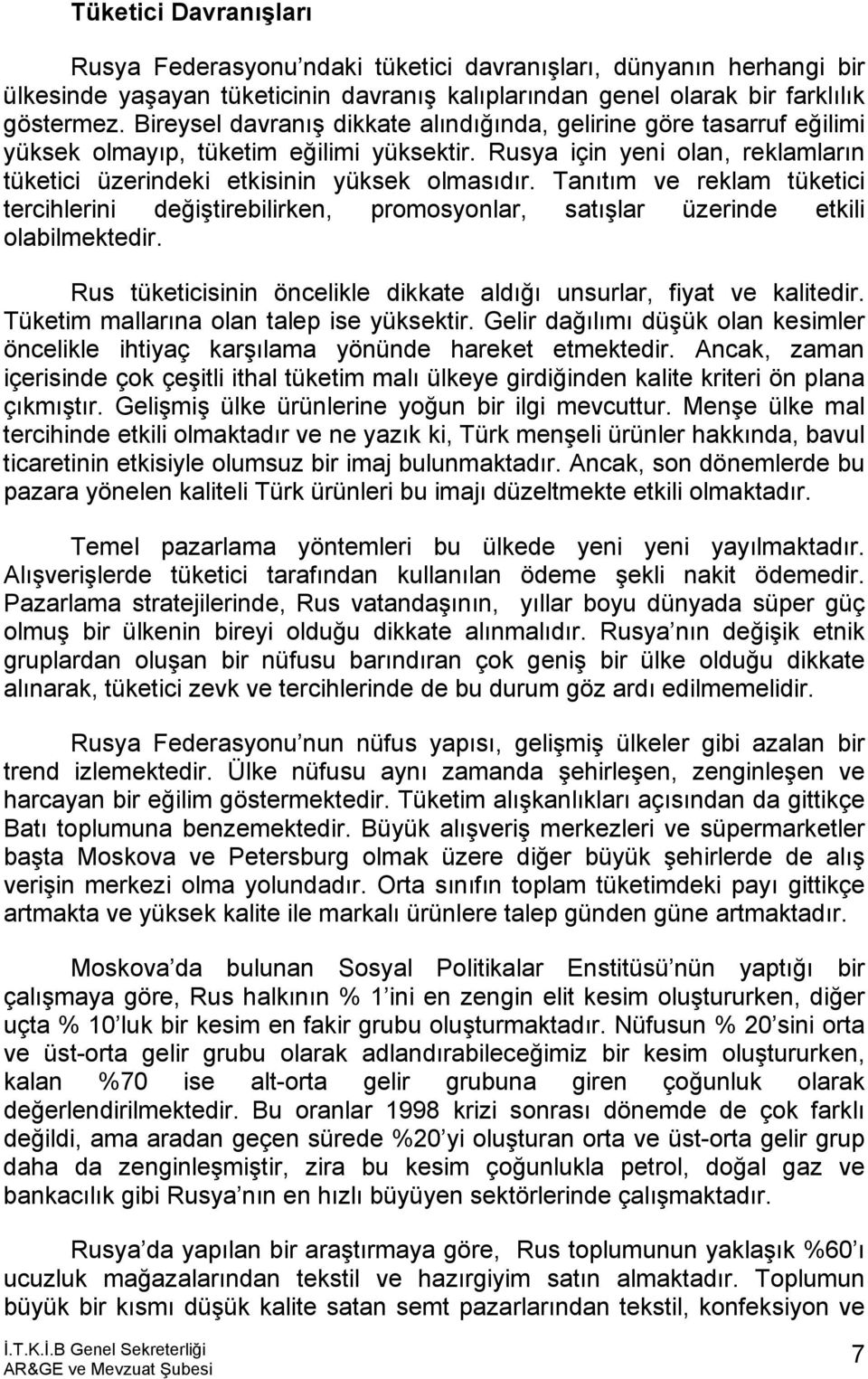 Tanıtım ve reklam tüketici tercihlerini değiştirebilirken, promosyonlar, satışlar üzerinde etkili olabilmektedir. Rus tüketicisinin öncelikle dikkate aldığı unsurlar, fiyat ve kalitedir.