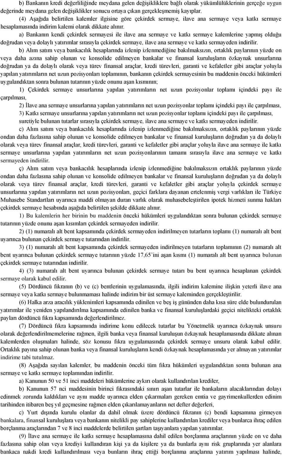 a) Bankanın kendi çekirdek sermayesi ile ilave ana sermaye ve katkı sermaye kalemlerine yapmış olduğu doğrudan veya dolaylı yatırımlar sırasıyla çekirdek sermaye, ilave ana sermaye ve katkı