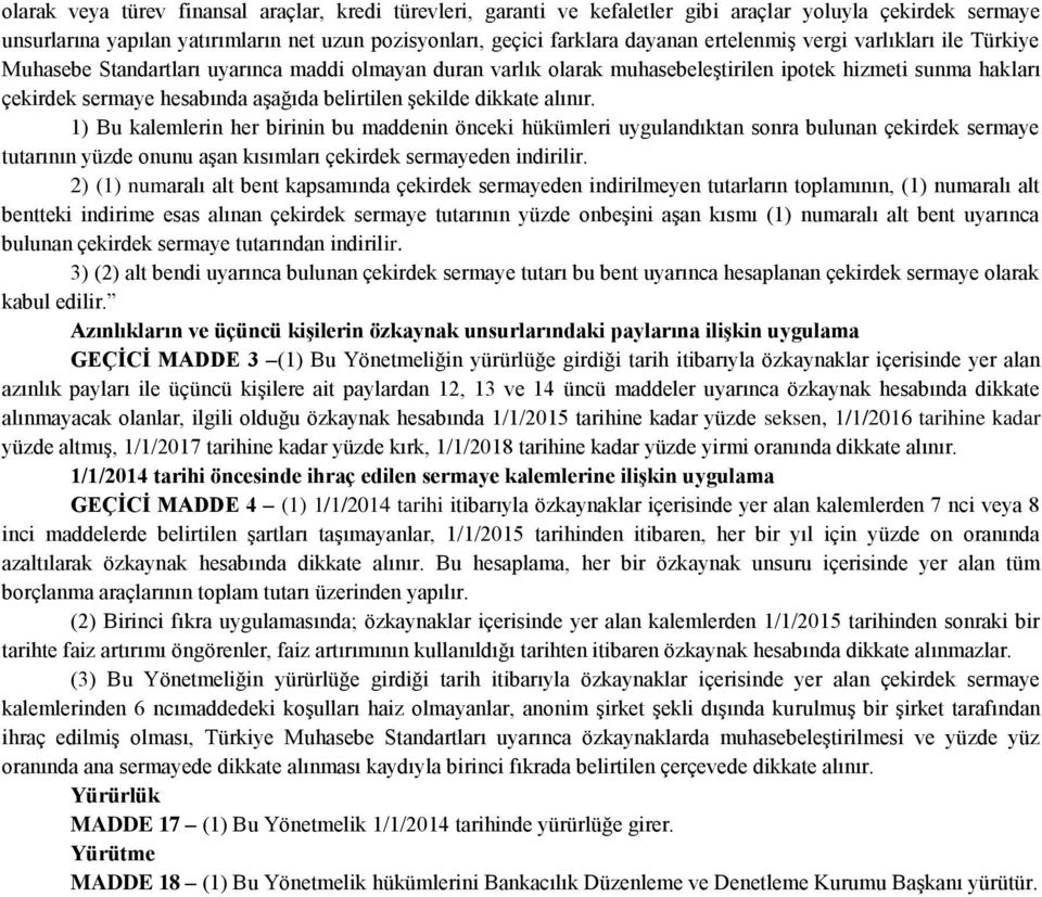 şekilde dikkate alınır. 1) Bu kalemlerin her birinin bu maddenin önceki hükümleri uygulandıktan sonra bulunan çekirdek sermaye tutarının yüzde onunu aşan kısımları çekirdek sermayeden indirilir.