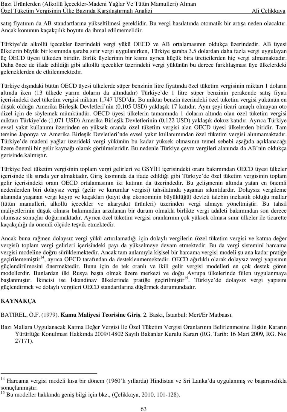 5 dolardan daha fazla vergi uygulayan üç OECD üyesi ülkeden biridir. Birlik üyelerinin bir kısmı ayrıca küçük bira üreticilerden hiç vergi almamaktadır.