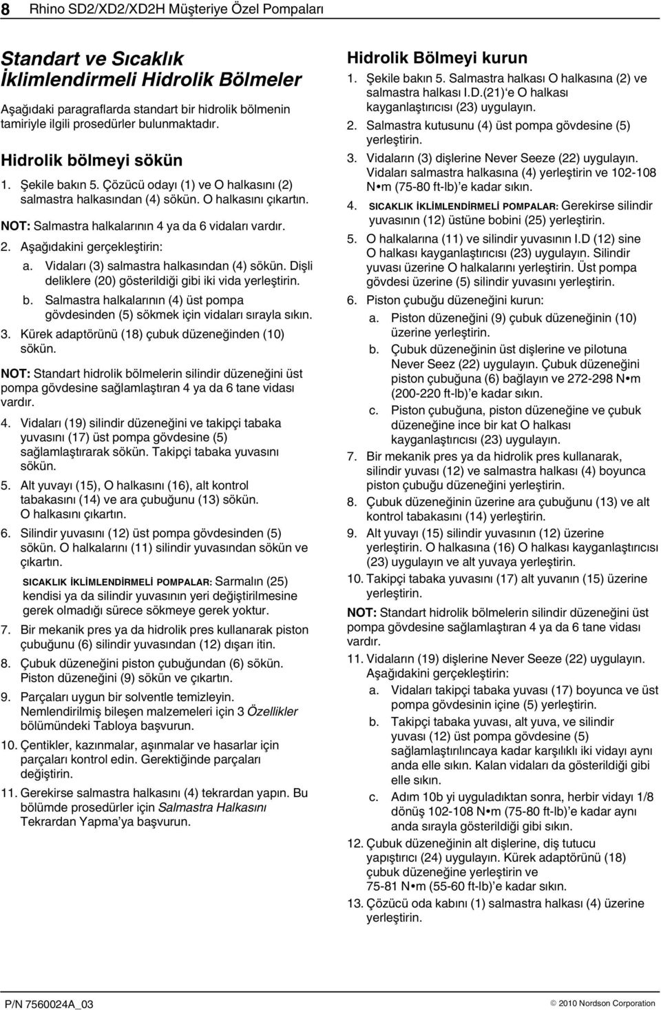 . Aşağıdakini gerçekleştirin: a. Vidaları (3) salmastra halkasından (4) sökün. Dişli deliklere (0) gösterildiği gibi iki vida yerleştirin. b.