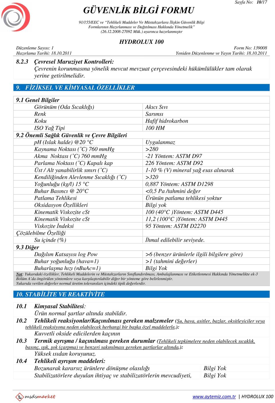 2 Önemli Sağlık Güvenlik ve Çevre Bilgileri ph (Islak halde) @20 C Uygulanmaz Kaynama Noktası ( C) 760 mmhg >280 Akma Noktası ( C) 760 mmhg -21 Yöntem: ASTM D97 Parlama Noktası ( C) Kapalı kap 226