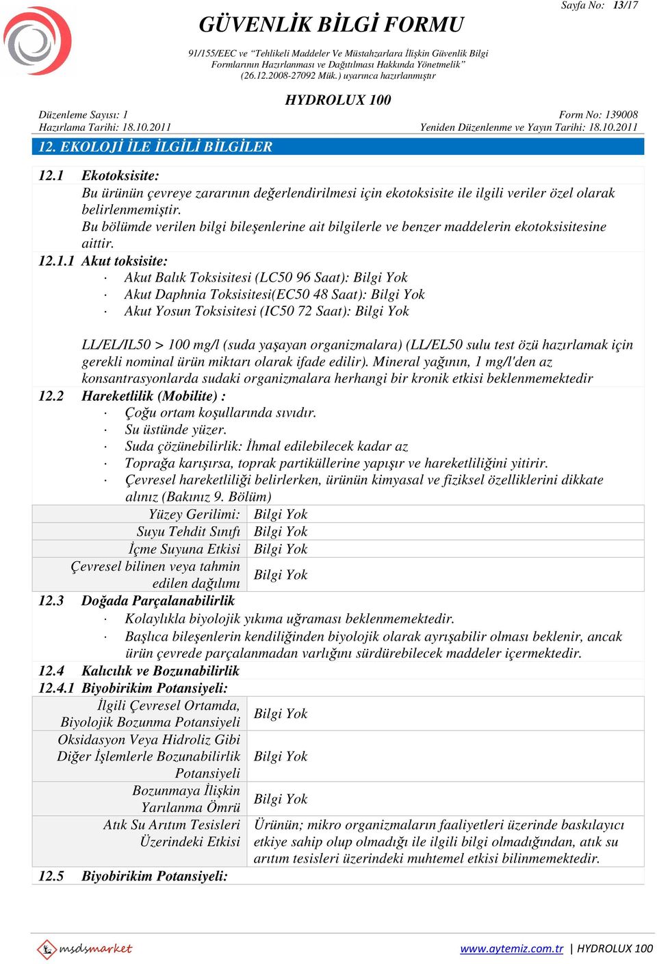 .1.1 Akut toksisite: Akut Balık Toksisitesi (LC50 96 Saat): Akut Daphnia Toksisitesi(EC50 48 Saat): Akut Yosun Toksisitesi (IC50 72 Saat): LL/EL/IL50 > 100 mg/l (suda yaşayan organizmalara) (LL/EL50