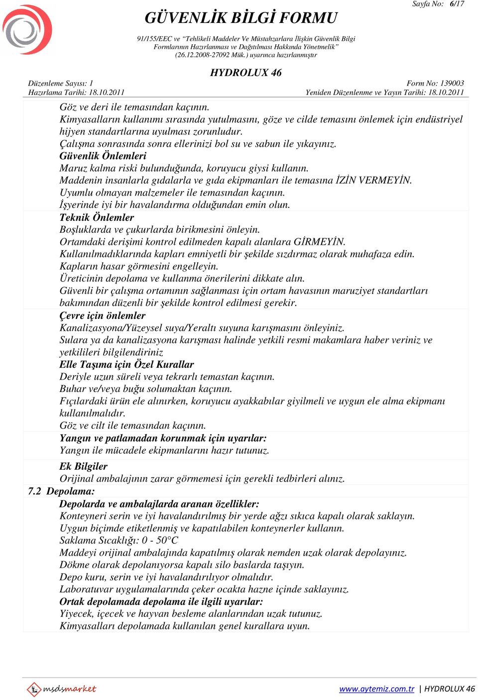 Maddenin insanlarla gıdalarla ve gıda ekipmanları ile temasına İZİN VERMEYİN. Uyumlu olmayan malzemeler ile temasından kaçının. İşyerinde iyi bir havalandırma olduğundan emin olun.