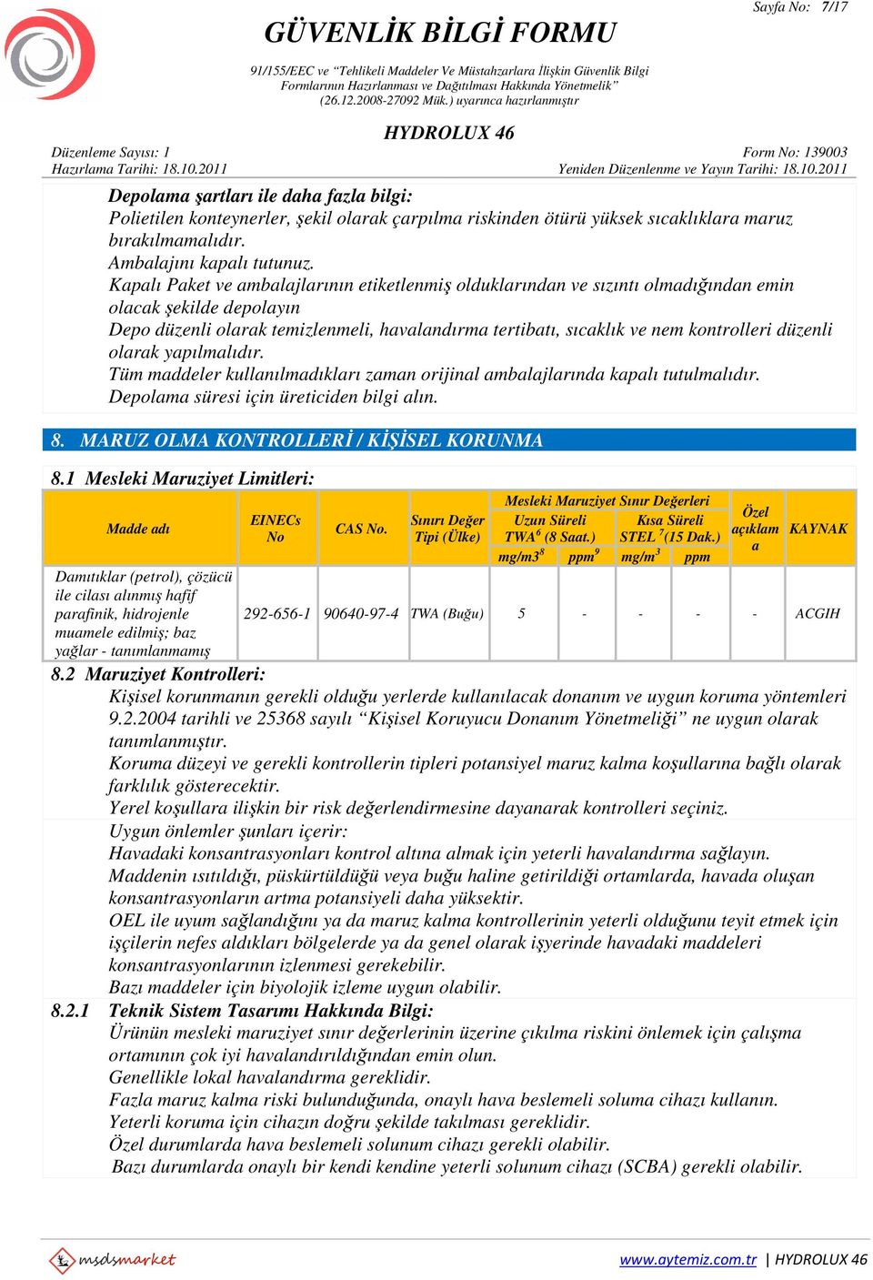 düzenli olarak yapılmalıdır. Tüm maddeler kullanılmadıkları zaman orijinal ambalajlarında kapalı tutulmalıdır. Depolama süresi için üreticiden bilgi alın. 8.