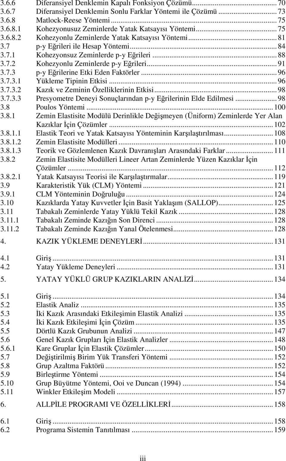 7.3 p-y Eğrilerine Etki Eden Faktörler... 96 3.7.3.1 Yükleme Tipinin Etkisi... 96 3.7.3. Kazık ve Zeminin Özelliklerinin Etkisi... 98 3.7.3.3 Presyometre Deneyi Sonuçlarından p-y Eğrilerinin Elde Edilmesi.