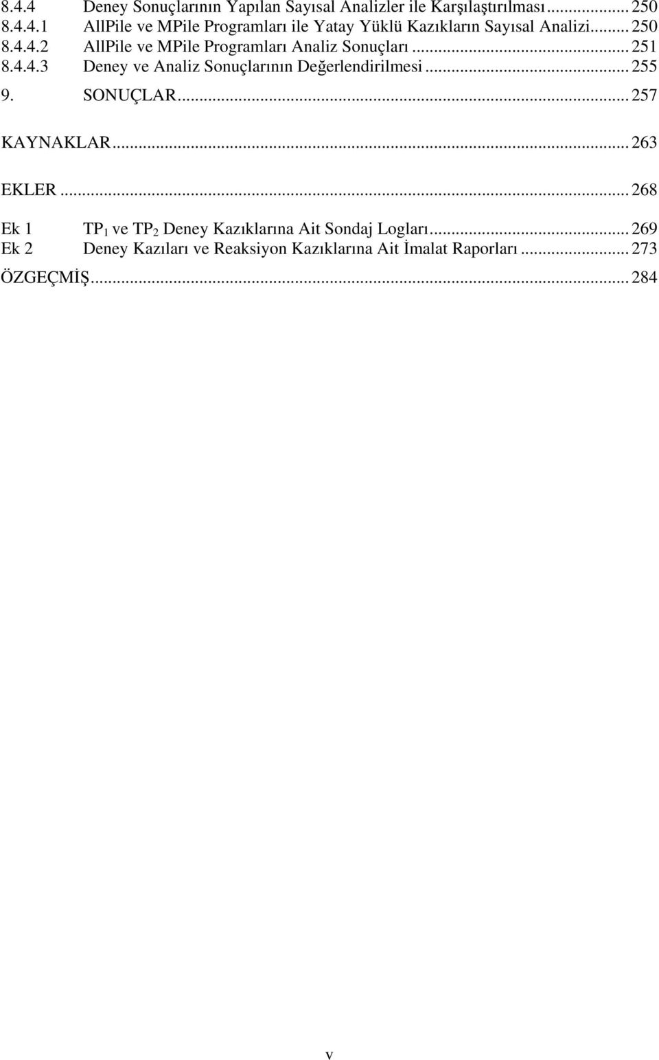 .. 55 9. SONUÇLAR... 57 KAYNAKLAR... 63 EKLER... 68 Ek 1 TP 1 ve TP Deney Kazıklarına Ait Sondaj Logları.