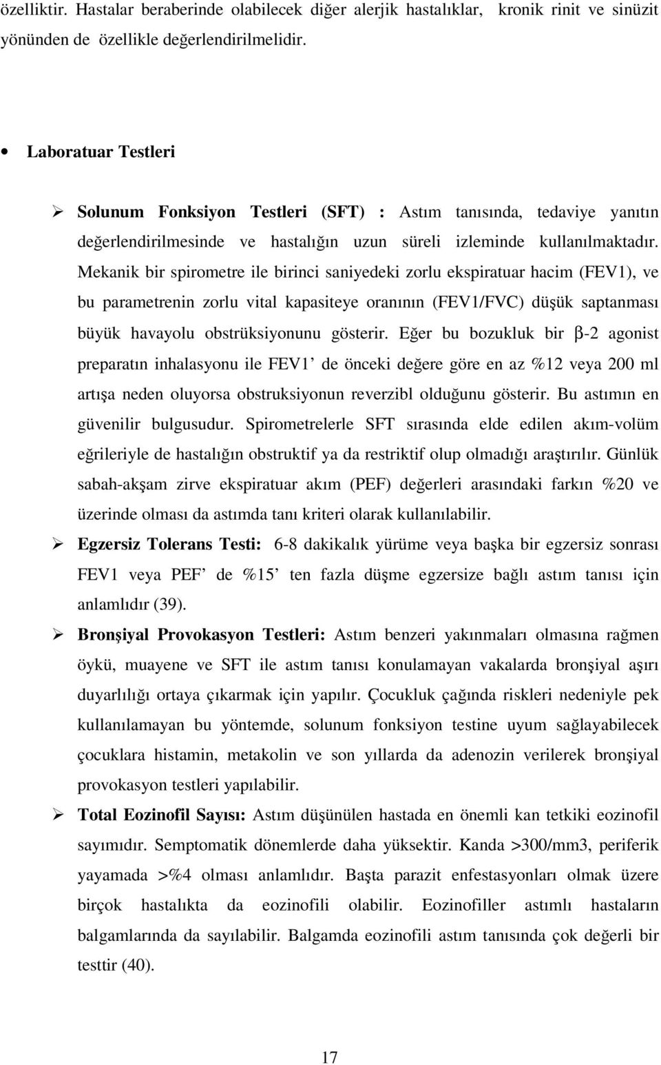 Mekanik bir spirometre ile birinci saniyedeki zorlu ekspiratuar hacim (FEV1), ve bu parametrenin zorlu vital kapasiteye oranının (FEV1/FVC) düşük saptanması büyük havayolu obstrüksiyonunu gösterir.