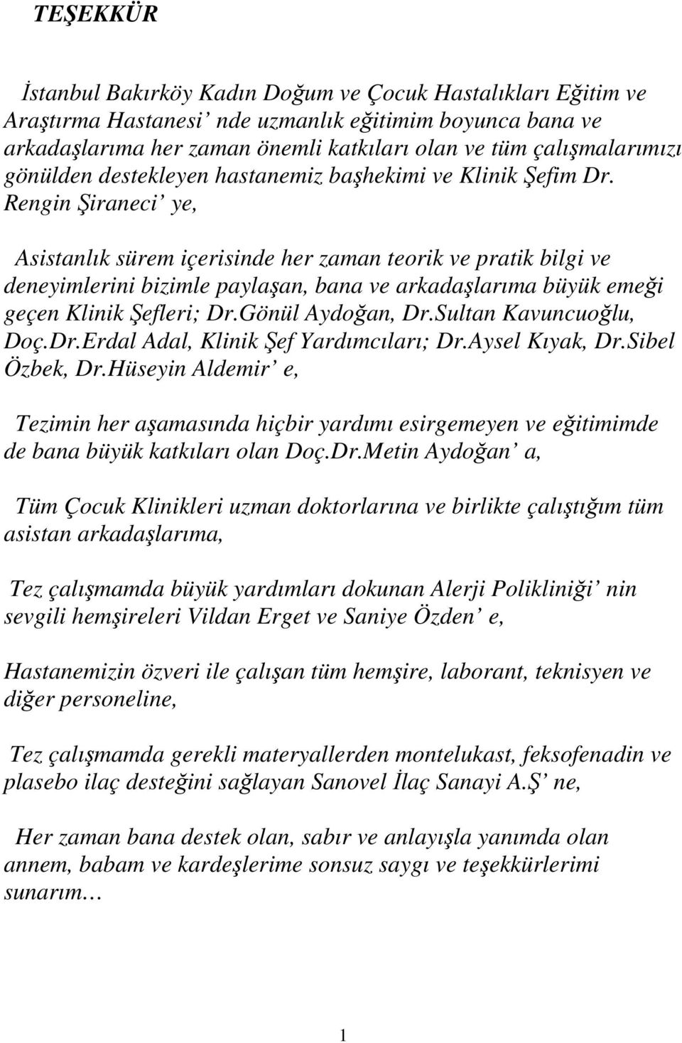 Rengin Şiraneci ye, Asistanlık sürem içerisinde her zaman teorik ve pratik bilgi ve deneyimlerini bizimle paylaşan, bana ve arkadaşlarıma büyük emeği geçen Klinik Şefleri; Dr.Gönül Aydoğan, Dr.