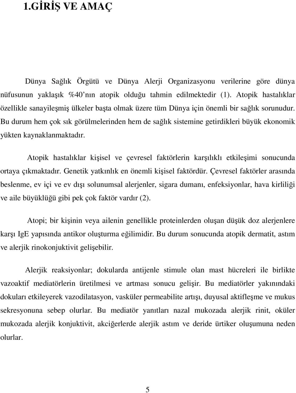 Bu durum hem çok sık görülmelerinden hem de sağlık sistemine getirdikleri büyük ekonomik yükten kaynaklanmaktadır.