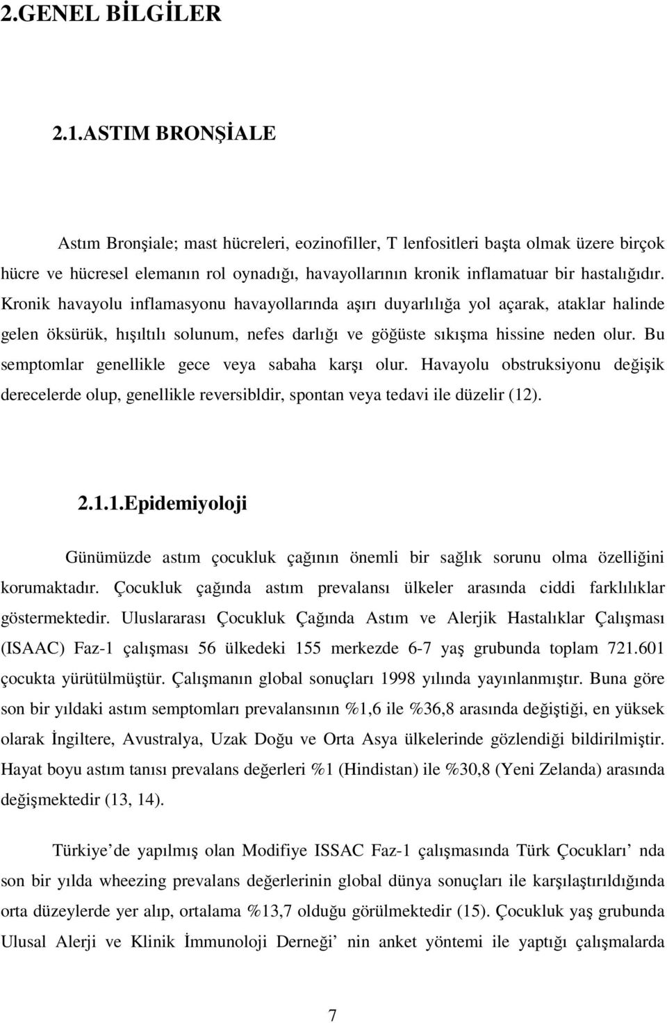 Kronik havayolu inflamasyonu havayollarında aşırı duyarlılığa yol açarak, ataklar halinde gelen öksürük, hışıltılı solunum, nefes darlığı ve göğüste sıkışma hissine neden olur.