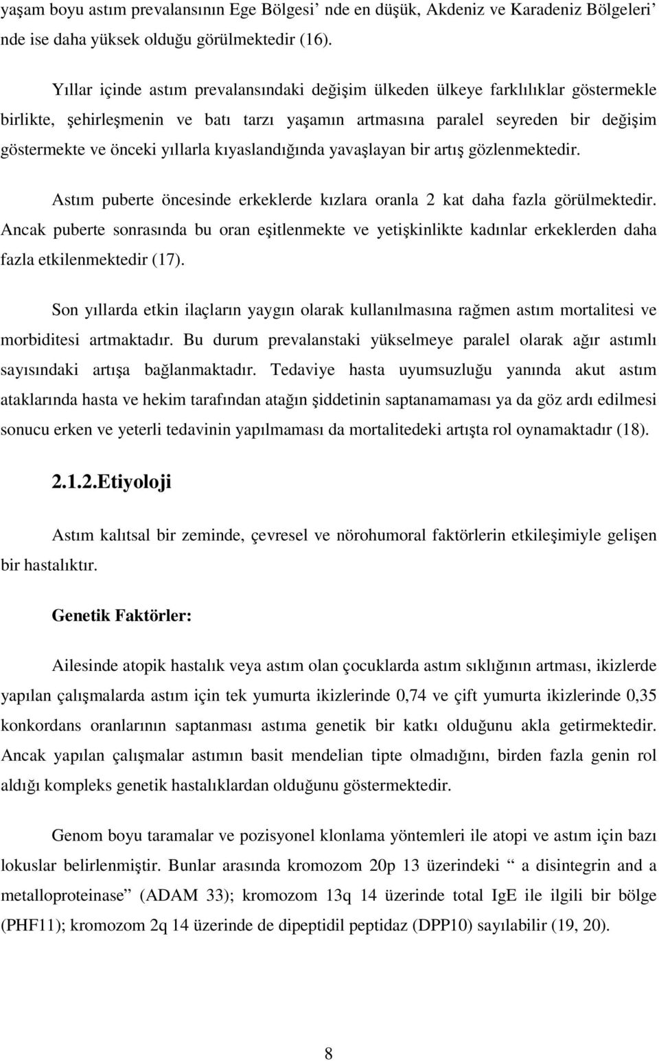 kıyaslandığında yavaşlayan bir artış gözlenmektedir. Astım puberte öncesinde erkeklerde kızlara oranla 2 kat daha fazla görülmektedir.