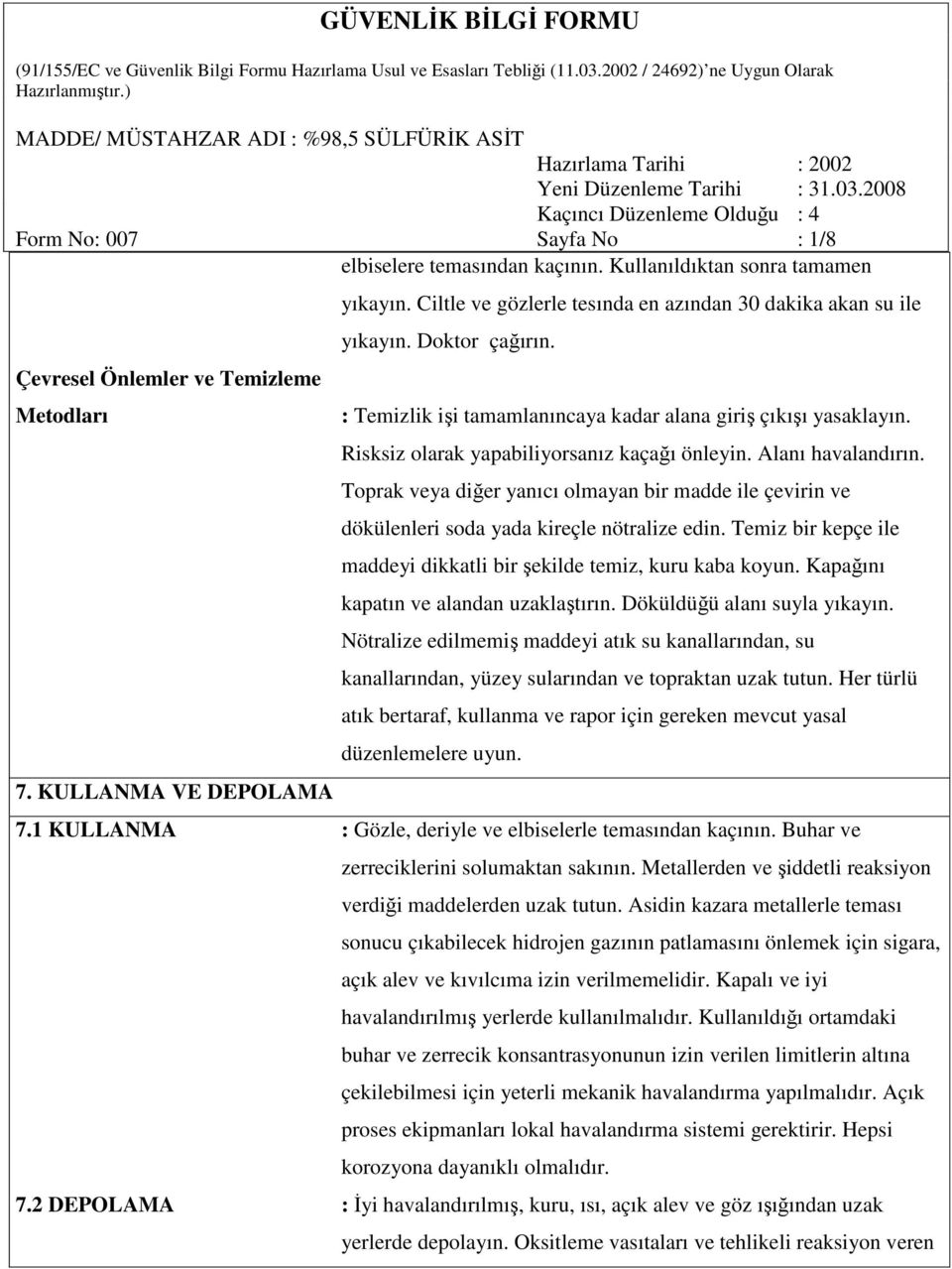 Alanı havalandırın. Toprak veya diğer yanıcı olmayan bir madde ile çevirin ve dökülenleri soda yada kireçle nötralize edin. Temiz bir kepçe ile maddeyi dikkatli bir şekilde temiz, kuru kaba koyun.