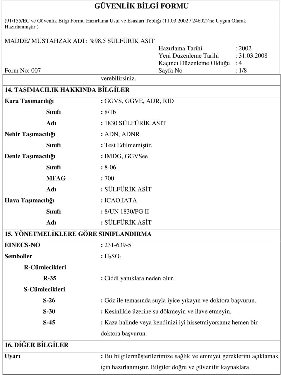 SÜLFÜRİK ASİT : ADN, ADNR : Test Edilmemiştir. : IMDG, GGVSee : SÜLFÜRİK ASİT : ICAO,IATA : 8/UN 1830/PG II : SÜLFÜRİK ASİT 15.