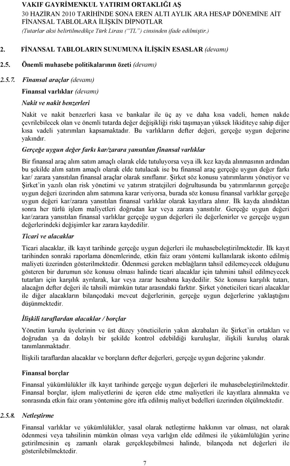 tutarda değer değişikliği riski taşımayan yüksek likiditeye sahip diğer kısa vadeli yatırımları kapsamaktadır. Bu varlıkların defter değeri, gerçeğe uygun değerine yakındır.