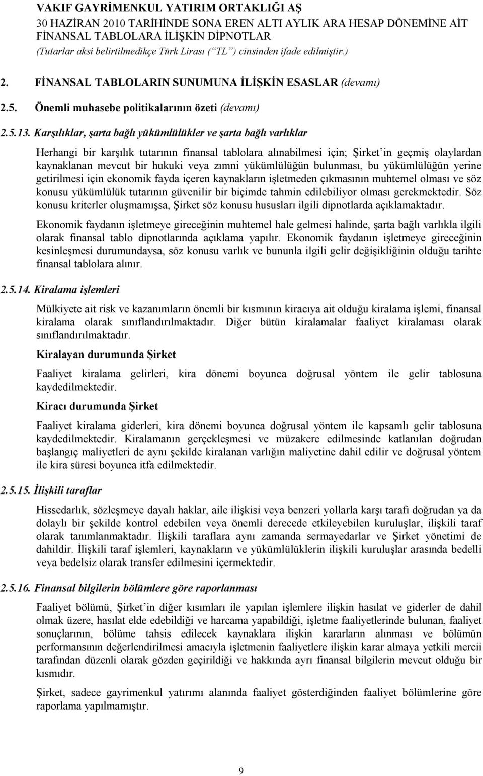 zımni yükümlülüğün bulunması, bu yükümlülüğün yerine getirilmesi için ekonomik fayda içeren kaynakların işletmeden çıkmasının muhtemel olması ve söz konusu yükümlülük tutarının güvenilir bir biçimde