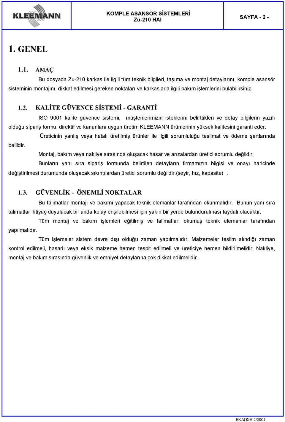 1. AMAÇ Bu dosyada Zu-210 karkas ile ilgili tüm teknik bilgileri, taşıma ve montaj detaylarını, komple asansör sisteminin montajını, dikkat edilmesi gereken noktaları ve karkaslarla ilgili bakım