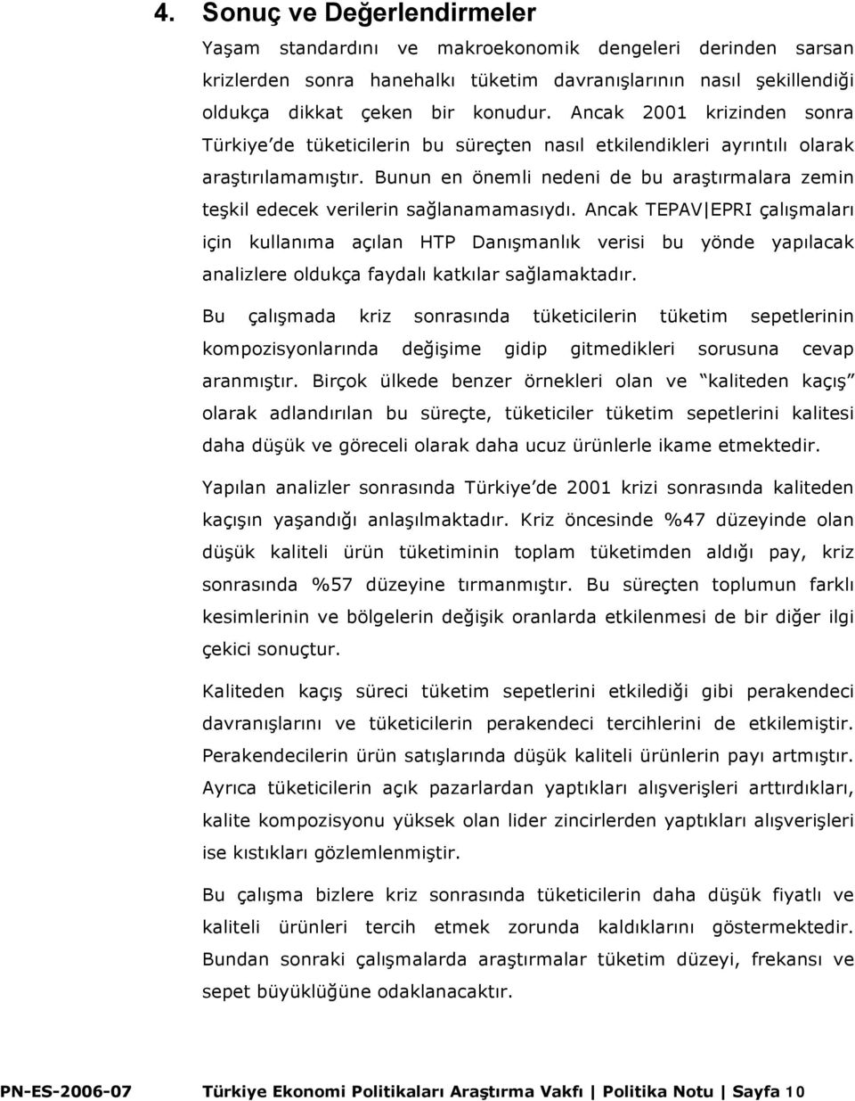 Bunun en önemli nedeni de bu araştırmalara zemin teşkil edecek verilerin sağlanamamasıydı.