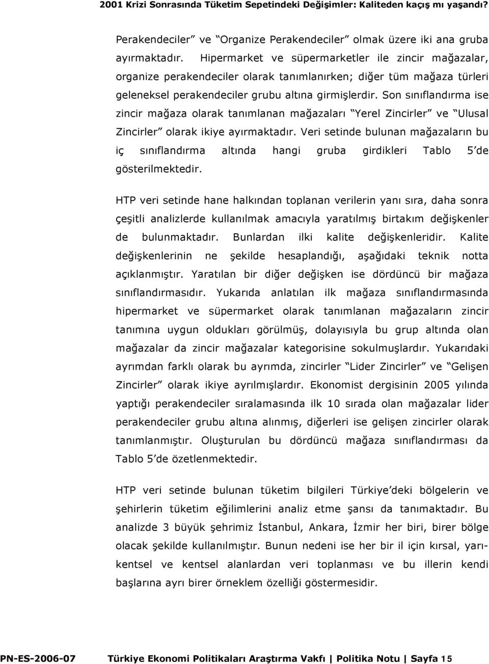 Son sınıflandırma ise zincir mağaza olarak tanımlanan mağazaları Yerel Zincirler ve Ulusal Zincirler olarak ikiye ayırmaktadır.