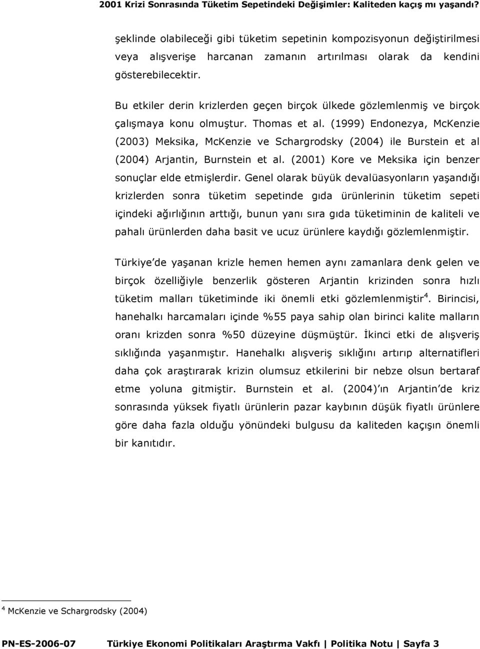 Bu etkiler derin krizlerden geçen birçok ülkede gözlemlenmiş ve birçok çalışmaya konu olmuştur. Thomas et al.