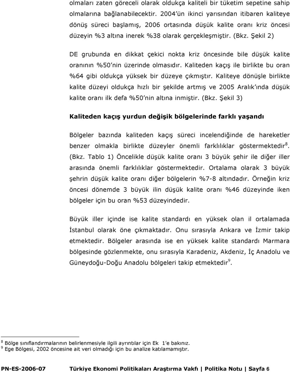 Şekil 2) DE grubunda en dikkat çekici nokta kriz öncesinde bile düşük kalite oranının %50 nin üzerinde olmasıdır. Kaliteden kaçış ile birlikte bu oran %64 gibi oldukça yüksek bir düzeye çıkmıştır.