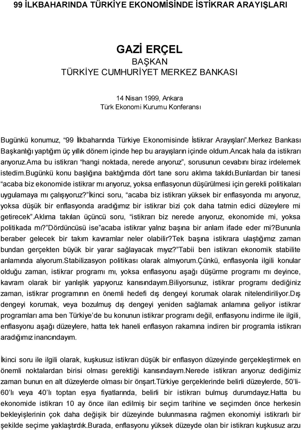 ama bu istikrarı hangi noktada, nerede arıyoruz, sorusunun cevabını biraz irdelemek istedim.bugünkü konu başlığına baktığımda dört tane soru aklıma takıldı.