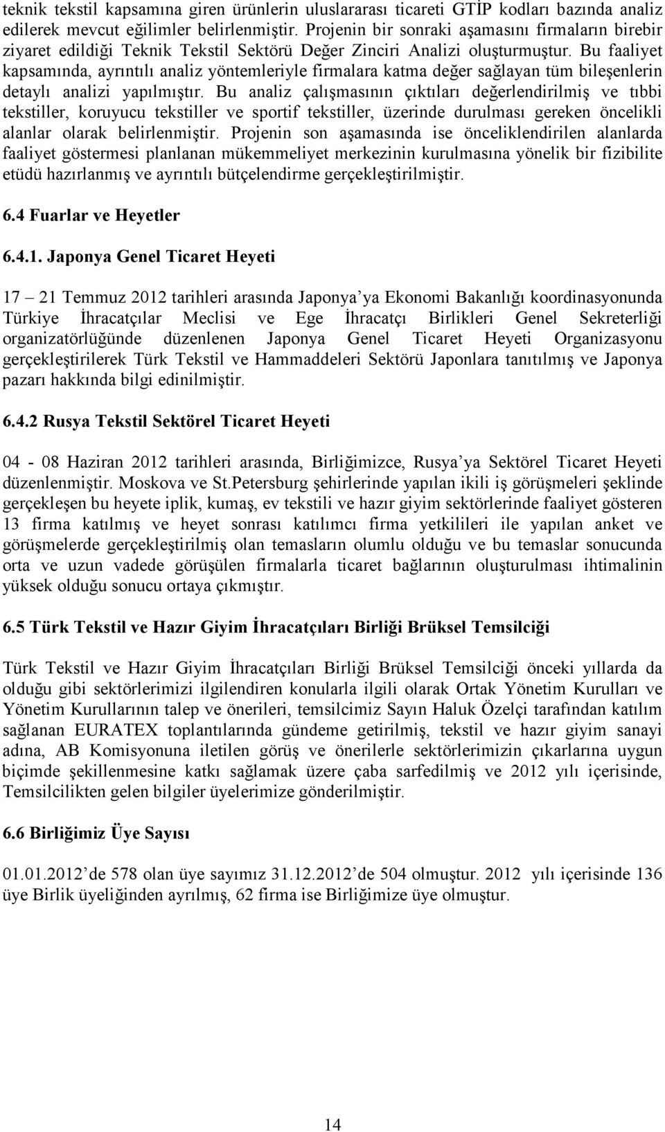 Bu faaliyet kapsamında, ayrıntılı analiz yöntemleriyle firmalara katma değer sağlayan tüm bileşenlerin detaylı analizi yapılmıştır.