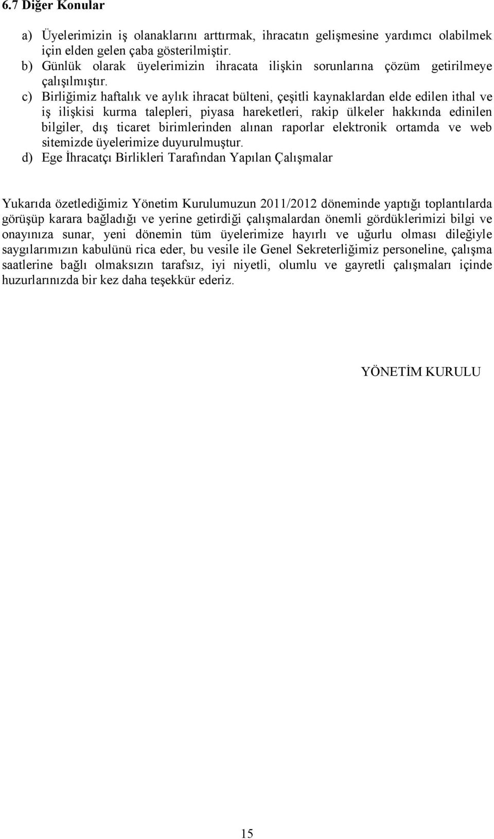 c) Birliğimiz haftalık ve aylık ihracat bülteni, çeşitli kaynaklardan elde edilen ithal ve iş ilişkisi kurma talepleri, piyasa hareketleri, rakip ülkeler hakkında edinilen bilgiler, dış ticaret