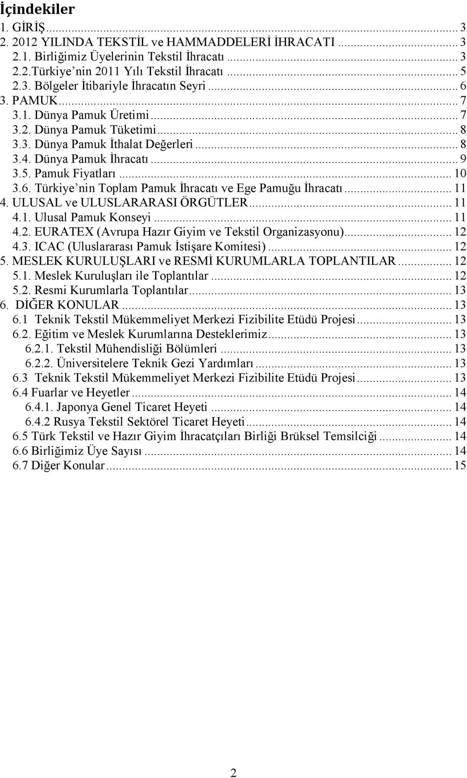 .. 11 4. ULUSAL ve ULUSLARARASI ÖRGÜTLER... 11 4.1. Ulusal Pamuk Konseyi... 11 4.2. EURATEX (Avrupa Hazır Giyim ve Tekstil Organizasyonu)... 12 4.3. ICAC (Uluslararası Pamuk Đstişare Komitesi)... 12 5.