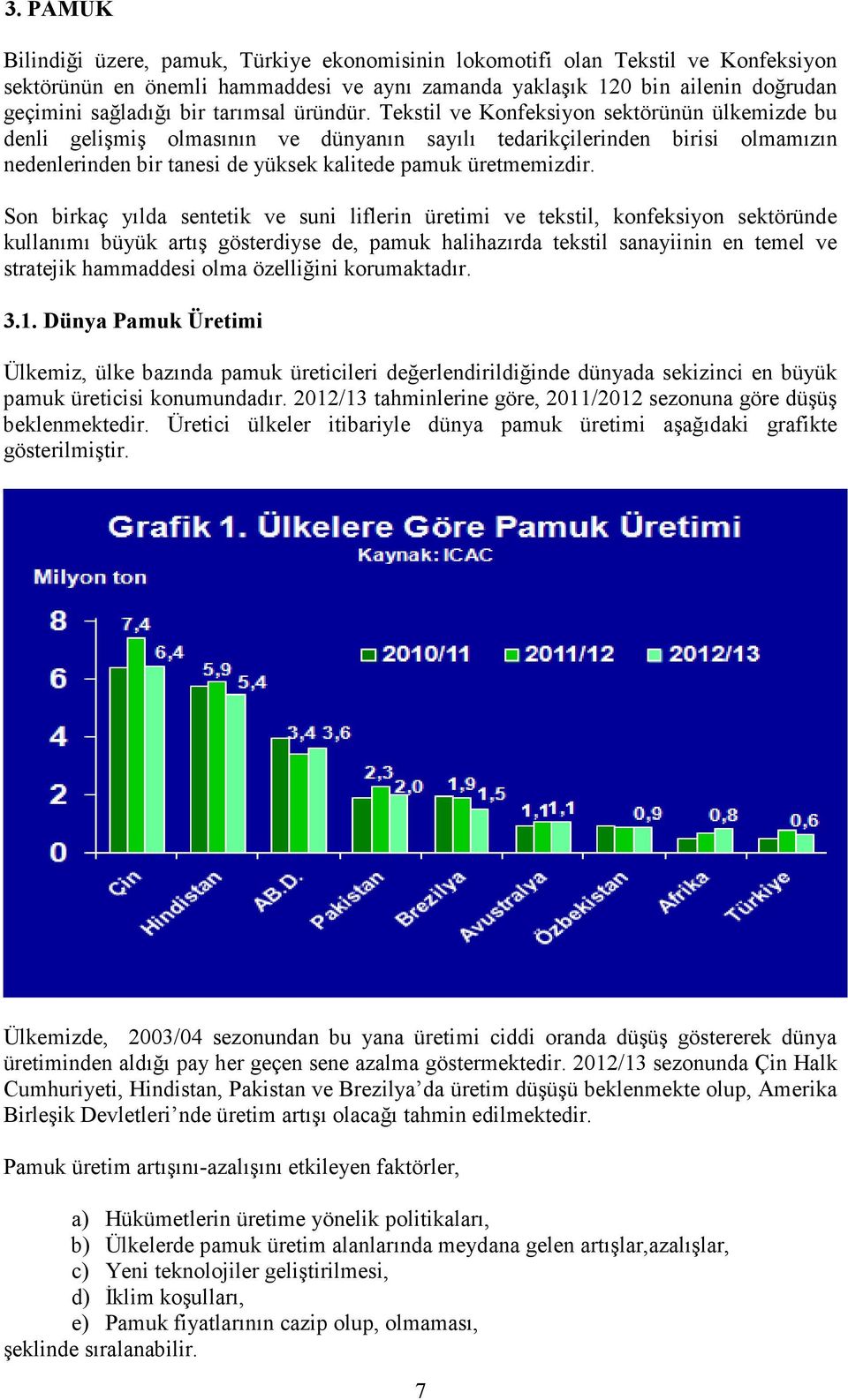 Tekstil ve Konfeksiyon sektörünün ülkemizde bu denli gelişmiş olmasının ve dünyanın sayılı tedarikçilerinden birisi olmamızın nedenlerinden bir tanesi de yüksek kalitede pamuk üretmemizdir.