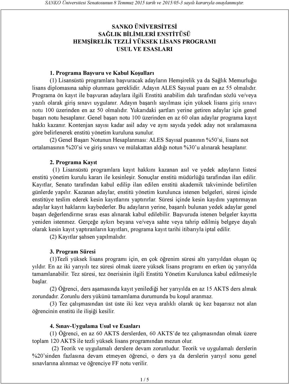 Adayın ALES Sayısal puanı en az 55 olmalıdır. Programa ön kayıt ile ba vuran adaylara ilgili Enstitü anabilim dalı tarafından sözlü ve/veya yazılı olarak giri sınavı uygulanır.