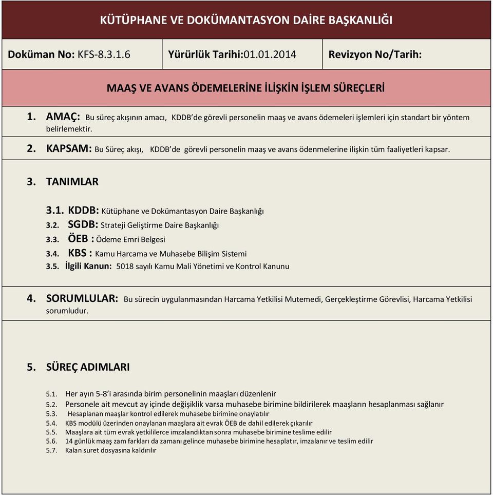 KAPSAM: Bu Süreç akışı, KDDB de görevli personelin maaş ve avans ödenmelerine ilişkin tüm faaliyetleri kapsar. 3. TANIMLAR 3.1. KDDB: Kütüphane ve Dokümantasyon Daire Başkanlığı 3.2.