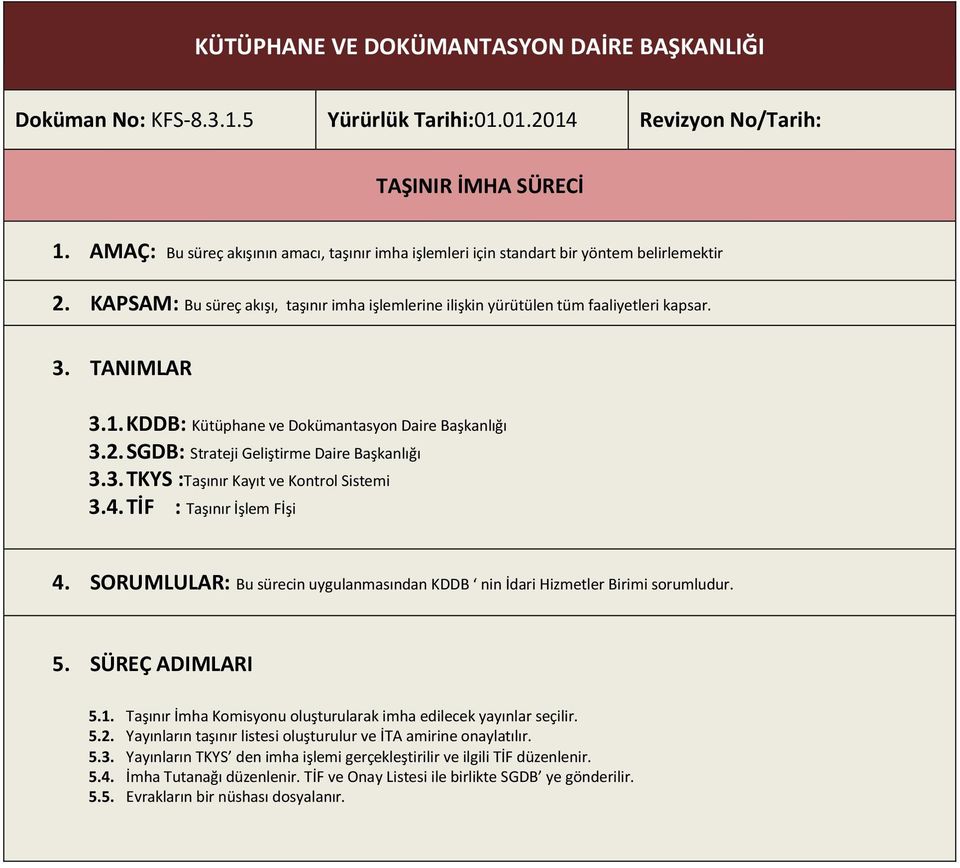 TANIMLAR 3.1. KDDB: Kütüphane ve Dokümantasyon Daire Başkanlığı 3.2. SGDB: Strateji Geliştirme Daire Başkanlığı 3.3. TKYS :Taşınır Kayıt ve Kontrol Sistemi 3.4. TİF : Taşınır İşlem Fİşi 4.