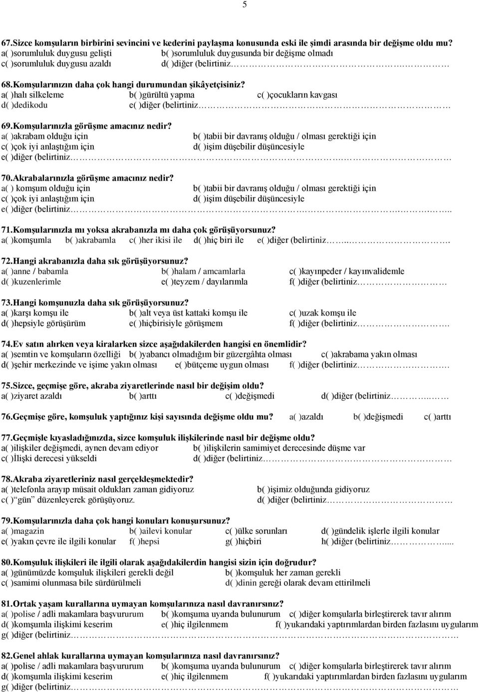 a( )halı silkeleme b( )gürültü yapma c( )çocukların kavgası d( )dedikodu e( )diğer (belirtiniz 69.Komşularınızla görüşme amacınız nedir?