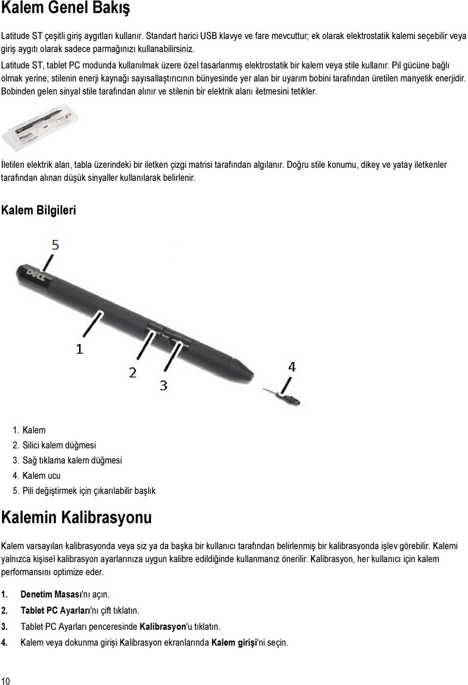 Latitude ST, tablet PC modunda kullanılmak üzere özel tasarlanmış elektrostatik bir kalem veya stile kullanır.