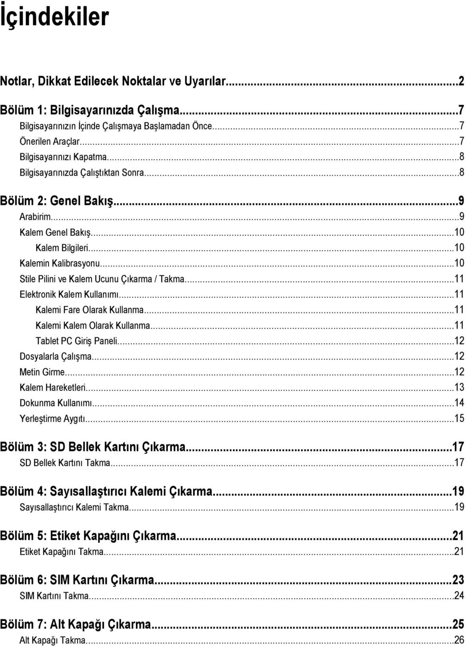 ..11 Elektronik Kalem Kullanımı...11 Kalemi Fare Olarak Kullanma...11 Kalemi Kalem Olarak Kullanma...11 Tablet PC Giriş Paneli...12 Dosyalarla Çalışma...12 Metin Girme...12 Kalem Hareketleri.